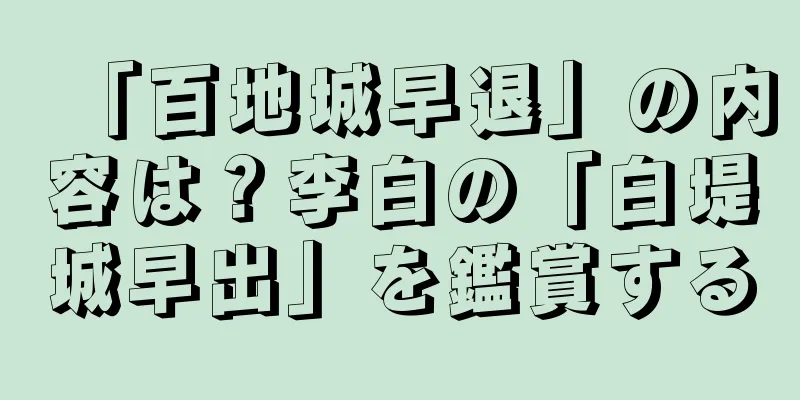 「百地城早退」の内容は？李白の「白堤城早出」を鑑賞する