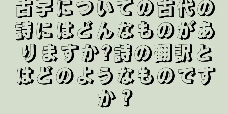 古宇についての古代の詩にはどんなものがありますか?詩の翻訳とはどのようなものですか？