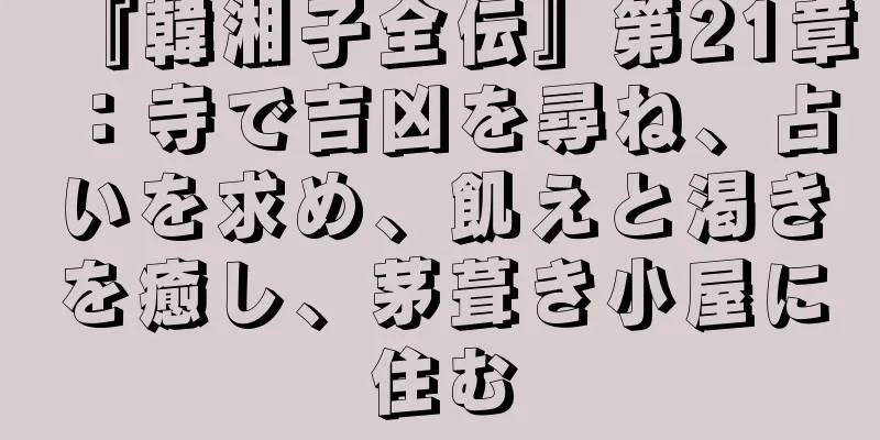 『韓湘子全伝』第21章：寺で吉凶を尋ね、占いを求め、飢えと渇きを癒し、茅葺き小屋に住む
