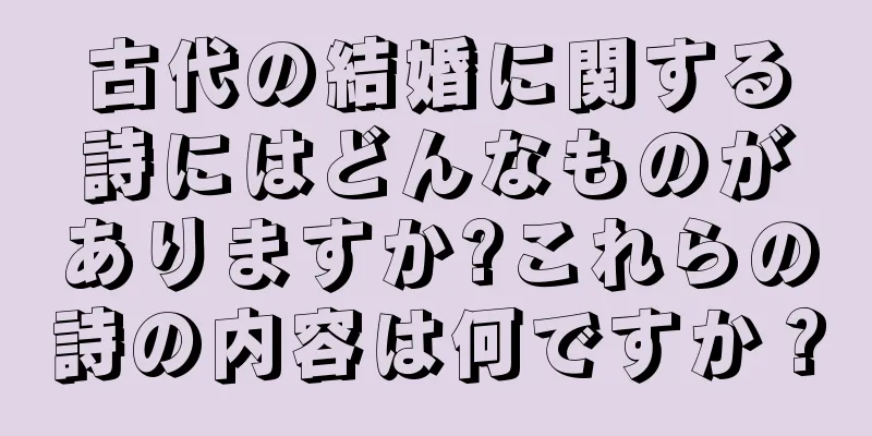 古代の結婚に関する詩にはどんなものがありますか?これらの詩の内容は何ですか？