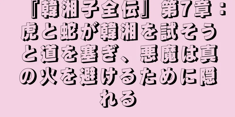 『韓湘子全伝』第7章：虎と蛇が韓湘を試そうと道を塞ぎ、悪魔は真の火を避けるために隠れる