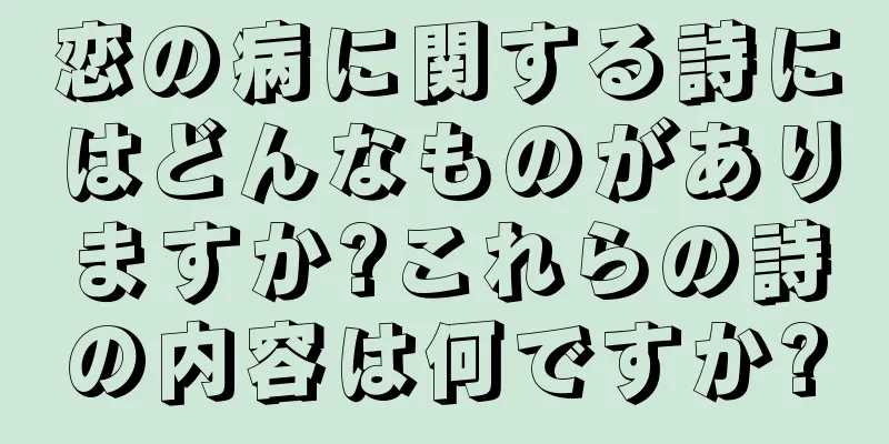 恋の病に関する詩にはどんなものがありますか?これらの詩の内容は何ですか?