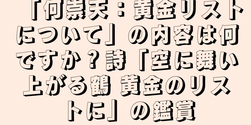 「何崇天：黄金リストについて」の内容は何ですか？詩「空に舞い上がる鶴 黄金のリストに」の鑑賞