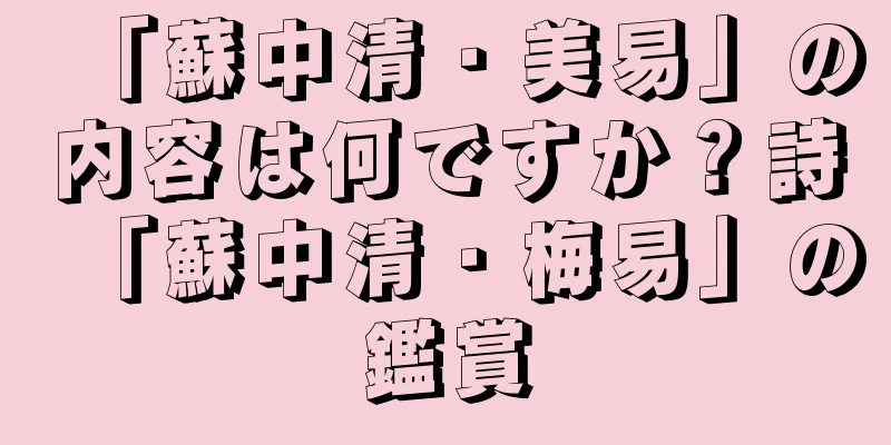 「蘇中清・美易」の内容は何ですか？詩「蘇中清・梅易」の鑑賞