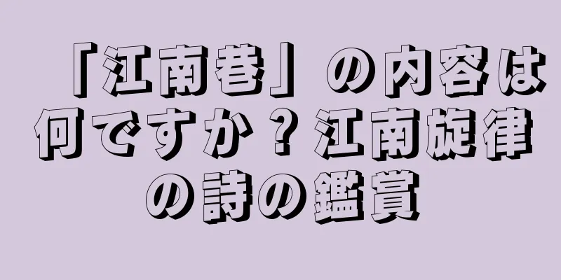 「江南巷」の内容は何ですか？江南旋律の詩の鑑賞