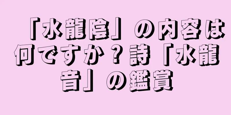 「水龍陰」の内容は何ですか？詩「水龍音」の鑑賞