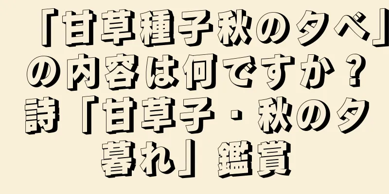 「甘草種子秋の夕べ」の内容は何ですか？詩「甘草子・秋の夕暮れ」鑑賞