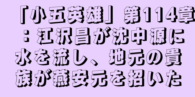 「小五英雄」第114章：江沢昌が沈中源に水を流し、地元の貴族が燕安元を招いた