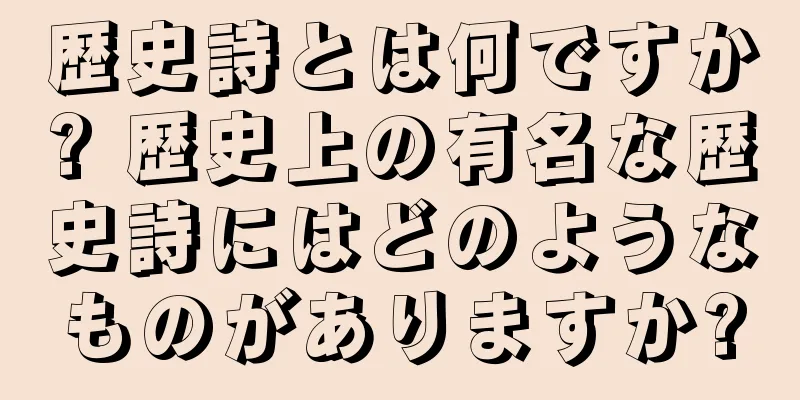 歴史詩とは何ですか? 歴史上の有名な歴史詩にはどのようなものがありますか?