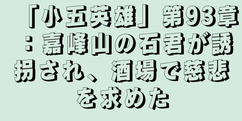 「小五英雄」第93章：嘉峰山の石君が誘拐され、酒場で慈悲を求めた