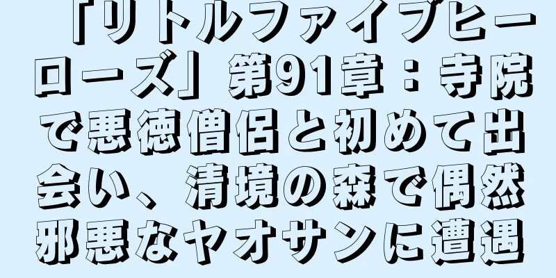 「リトルファイブヒーローズ」第91章：寺院で悪徳僧侶と初めて出会い、清境の森で偶然邪悪なヤオサンに遭遇