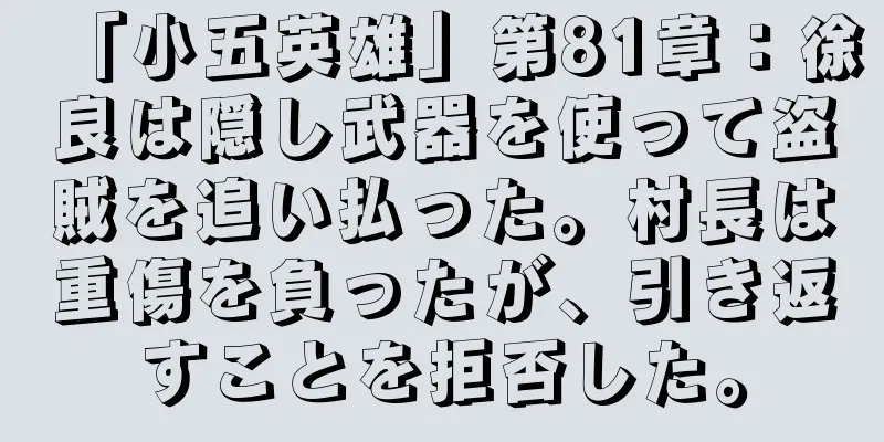 「小五英雄」第81章：徐良は隠し武器を使って盗賊を追い払った。村長は重傷を負ったが、引き返すことを拒否した。