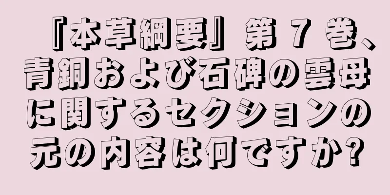 『本草綱要』第 7 巻、青銅および石碑の雲母に関するセクションの元の内容は何ですか?