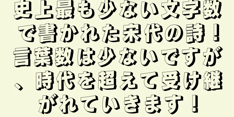 史上最も少ない文字数で書かれた宋代の詩！言葉数は少ないですが、時代を超えて受け継がれていきます！