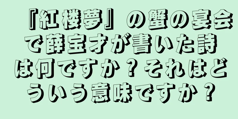 『紅楼夢』の蟹の宴会で薛宝才が書いた詩は何ですか？それはどういう意味ですか？