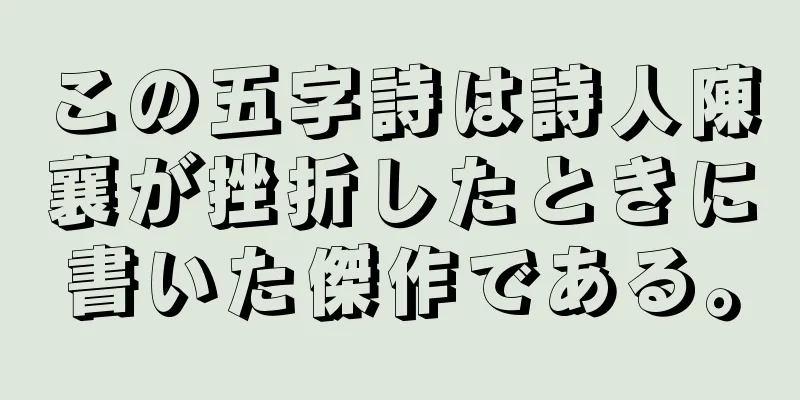 この五字詩は詩人陳襄が挫折したときに書いた傑作である。