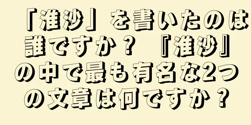 「淮沙」を書いたのは誰ですか？ 『淮沙』の中で最も有名な2つの文章は何ですか？