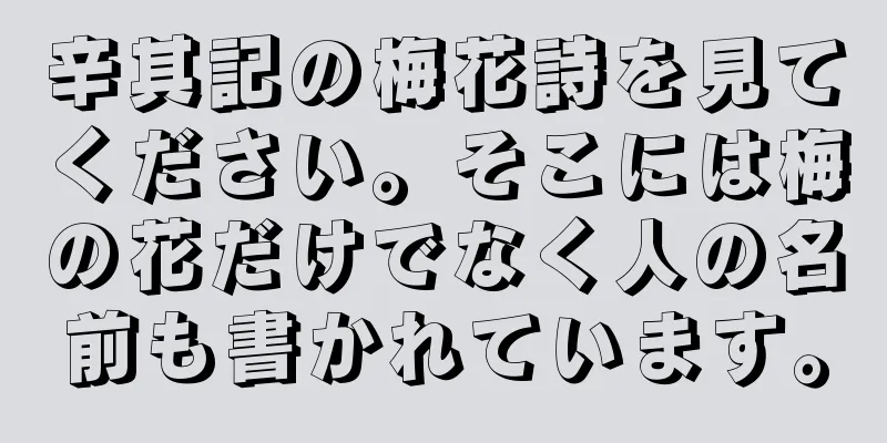 辛其記の梅花詩を見てください。そこには梅の花だけでなく人の名前も書かれています。