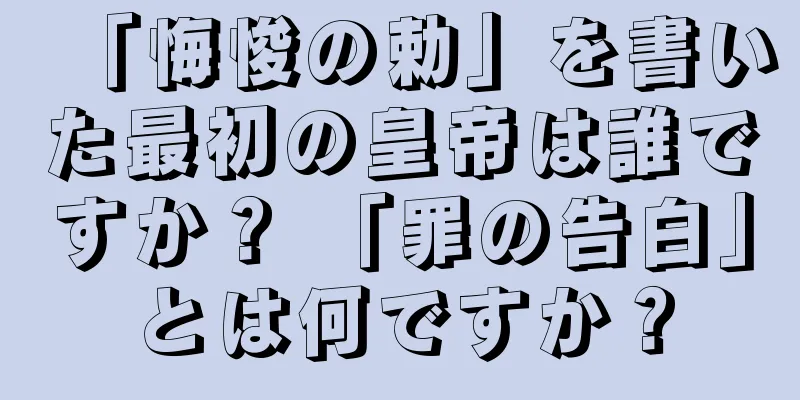 「悔悛の勅」を書いた最初の皇帝は誰ですか？ 「罪の告白」とは何ですか？