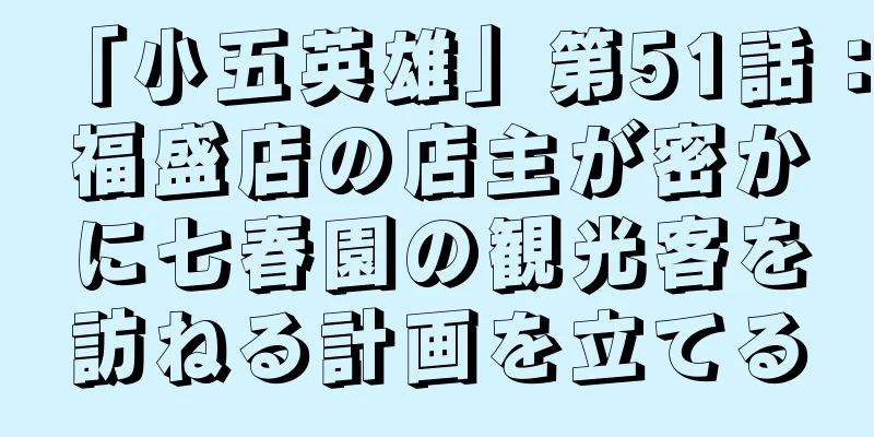 「小五英雄」第51話：福盛店の店主が密かに七春園の観光客を訪ねる計画を立てる
