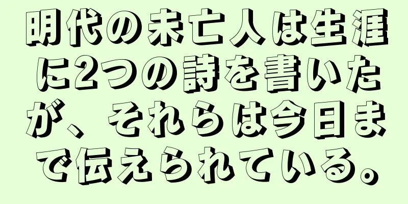 明代の未亡人は生涯に2つの詩を書いたが、それらは今日まで伝えられている。