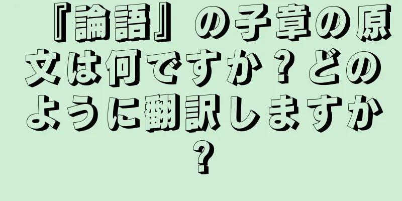 『論語』の子章の原文は何ですか？どのように翻訳しますか?