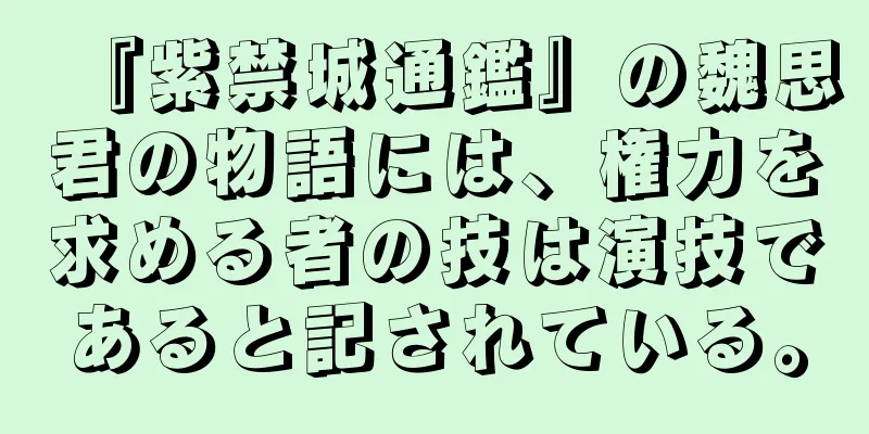 『紫禁城通鑑』の魏思君の物語には、権力を求める者の技は演技であると記されている。
