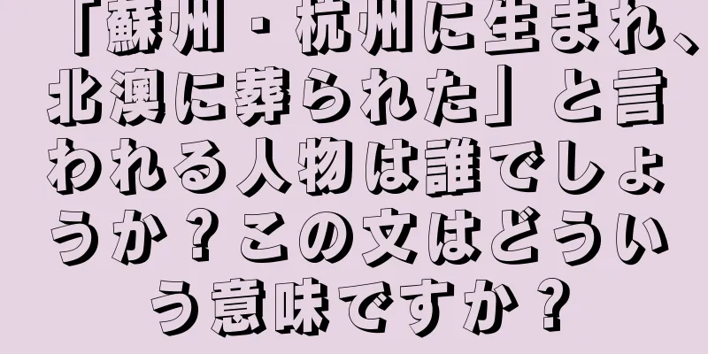 「蘇州・杭州に生まれ、北澳に葬られた」と言われる人物は誰でしょうか？この文はどういう意味ですか？