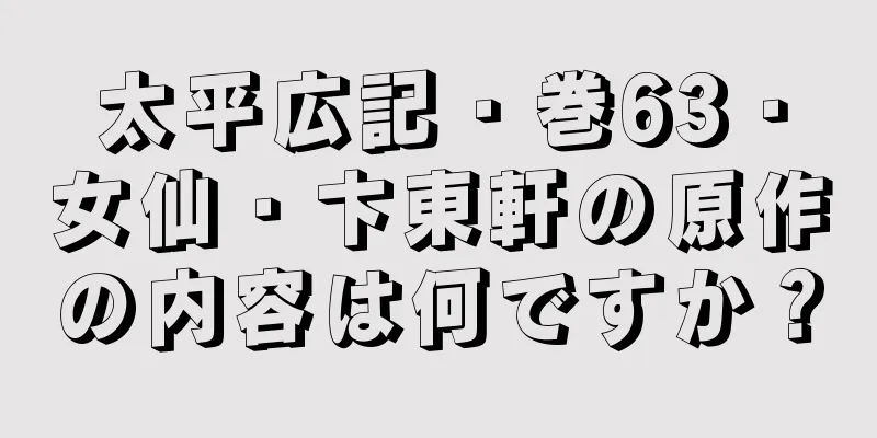 太平広記・巻63・女仙・卞東軒の原作の内容は何ですか？