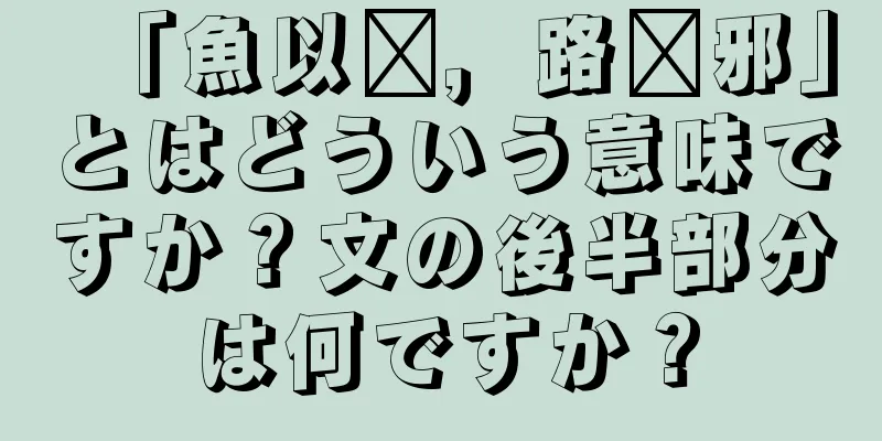 「魚以乌，路訾邪」とはどういう意味ですか？文の後半部分は何ですか？