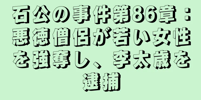 石公の事件第86章：悪徳僧侶が若い女性を強奪し、李太歳を逮捕