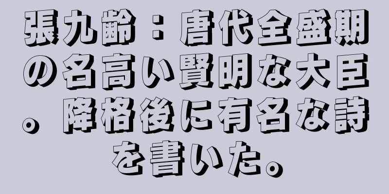 張九齢：唐代全盛期の名高い賢明な大臣。降格後に有名な詩を書いた。