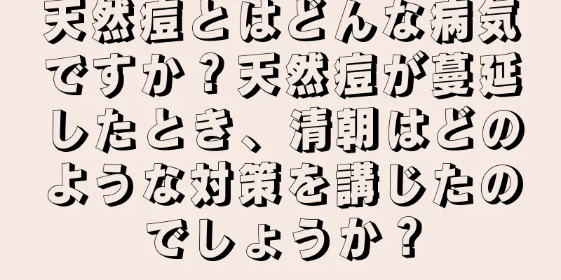 天然痘とはどんな病気ですか？天然痘が蔓延したとき、清朝はどのような対策を講じたのでしょうか？