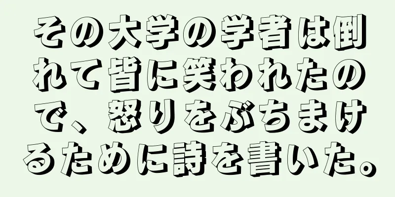 その大学の学者は倒れて皆に笑われたので、怒りをぶちまけるために詩を書いた。