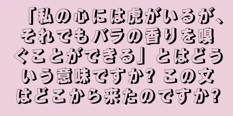「私の心には虎がいるが、それでもバラの香りを嗅ぐことができる」とはどういう意味ですか? この文はどこから来たのですか?