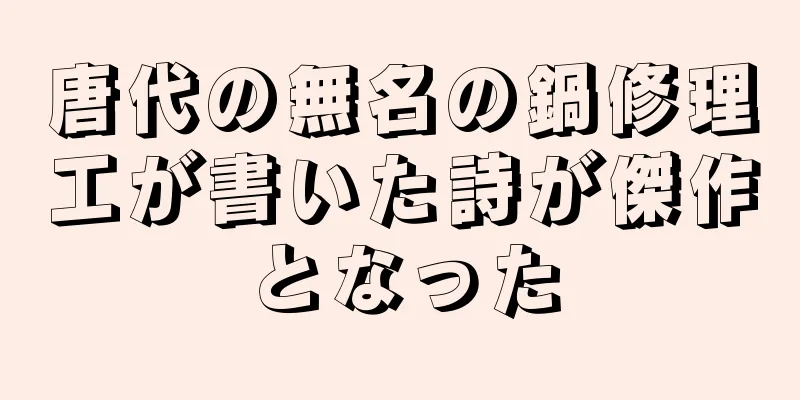 唐代の無名の鍋修理工が書いた詩が傑作となった