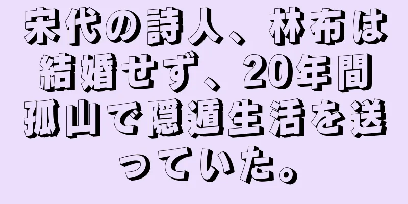 宋代の詩人、林布は結婚せず、20年間孤山で隠遁生活を送っていた。