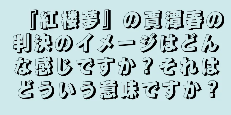 『紅楼夢』の賈潭春の判決のイメージはどんな感じですか？それはどういう意味ですか？