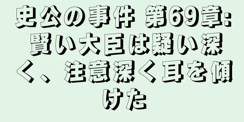 史公の事件 第69章: 賢い大臣は疑い深く、注意深く耳を傾けた