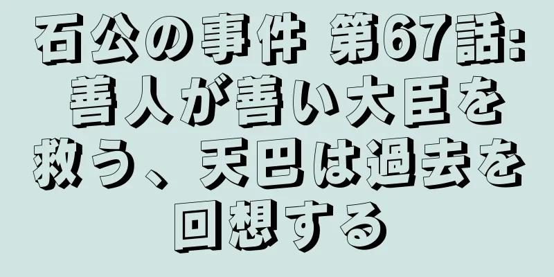 石公の事件 第67話: 善人が善い大臣を救う、天巴は過去を回想する