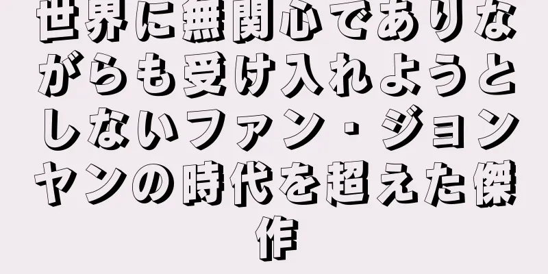 世界に無関心でありながらも受け入れようとしないファン・ジョンヤンの時代を超えた傑作