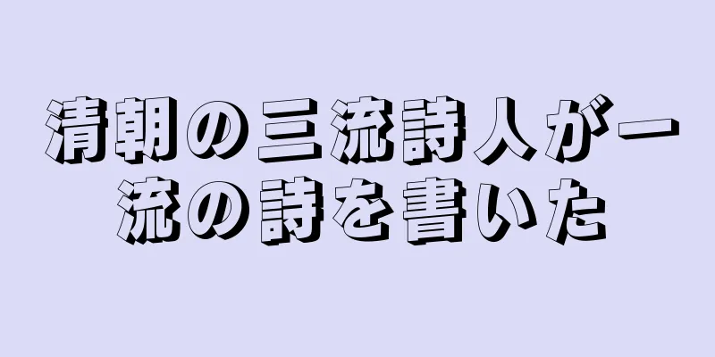 清朝の三流詩人が一流の詩を書いた