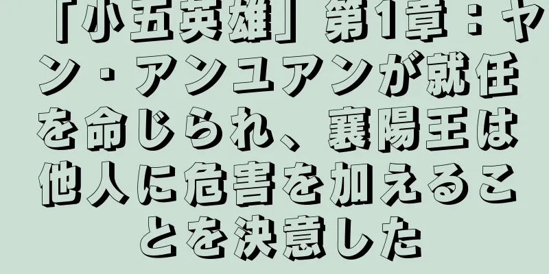「小五英雄」第1章：ヤン・アンユアンが就任を命じられ、襄陽王は他人に危害を加えることを決意した