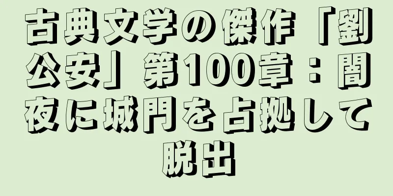 古典文学の傑作「劉公安」第100章：闇夜に城門を占拠して脱出