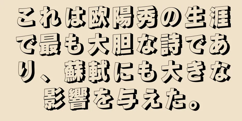 これは欧陽秀の生涯で最も大胆な詩であり、蘇軾にも大きな影響を与えた。