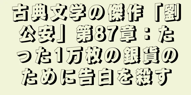 古典文学の傑作「劉公安」第87章：たった1万枚の銀貨のために告白を殺す