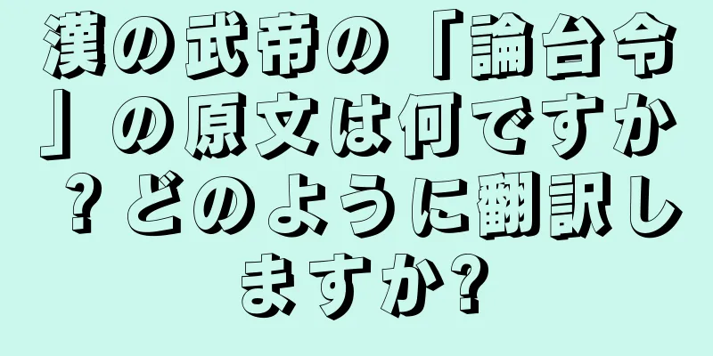 漢の武帝の「論台令」の原文は何ですか？どのように翻訳しますか?