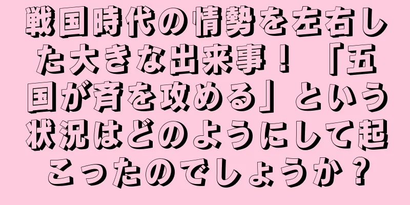 戦国時代の情勢を左右した大きな出来事！ 「五国が斉を攻める」という状況はどのようにして起こったのでしょうか？