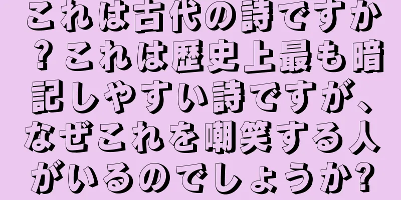 これは古代の詩ですか？これは歴史上最も暗記しやすい詩ですが、なぜこれを嘲笑する人がいるのでしょうか?