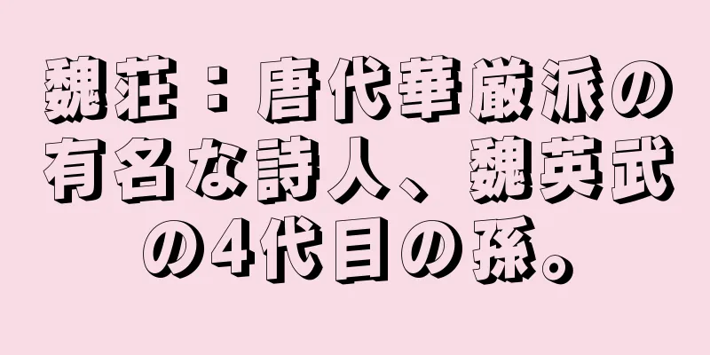 魏荘：唐代華厳派の有名な詩人、魏英武の4代目の孫。